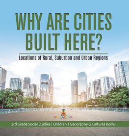 Why Are Cities Built Here? Locations of Rural, Suburban and Urban Regions | 3rd Grade Social Studies | Children's Geography & Cultures Books