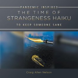 THE TIME OF STRANGENESS HAIKU - PANDEMIC INSPIRED TO KEEP SOMEONE SANE