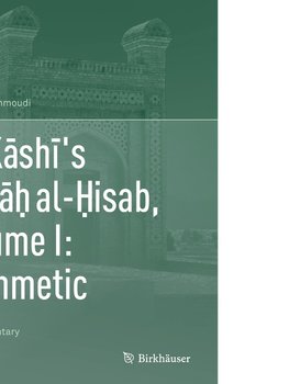 Al-Kashi's Mifta¿ al-¿isab, Volume I: Arithmetic