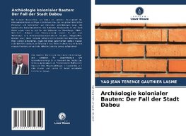 Archäologie kolonialer Bauten: Der Fall der Stadt Dabou