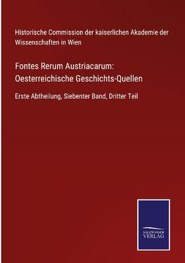 Fontes Rerum Austriacarum: Oesterreichische Geschichts-Quellen