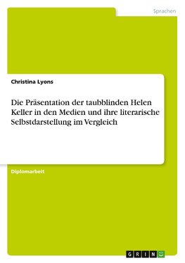 Die Präsentation der taubblinden Helen Keller in den Medien und ihre literarische Selbstdarstellung im Vergleich