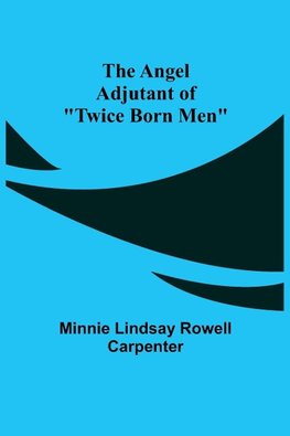 The Angel Adjutant of "Twice Born Men"