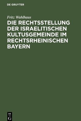 Die Rechtsstellung der israelitischen Kultusgemeinde im rechtsrheinischen Bayern