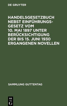 Handelsgesetzbuch nebst Einführungsgesetz vom 10. Mai 1897 unter Berücksichtigung der bis 15. Juni 1930 ergangenen Novellen