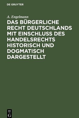 Das Bürgerliche Recht Deutschlands mit Einschluß des Handelsrechts historisch und dogmatisch dargestellt