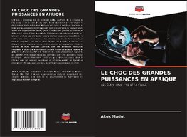 LE CHOC DES GRANDES PUISSANCES EN AFRIQUE