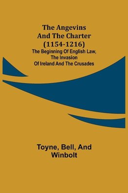 The Angevins and the Charter  (1154-1216); The Beginning of English Law, the Invasion of Ireland and the Crusades