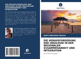 DIE HERAUSFORDERUNG DER IDEOLOGIE IN DER REGIONALEN ZUSAMMENARBEIT UND INTEGRATION