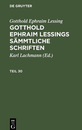 Gotthold Ephraim Lessings Sämmtliche Schriften, Teil 30, Gotthold Ephraim Lessings Sämmtliche Schriften Teil 30