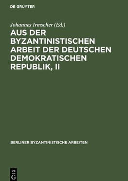 Aus der Byzantinistischen Arbeit der Deutschen Demokratischen Republik, II