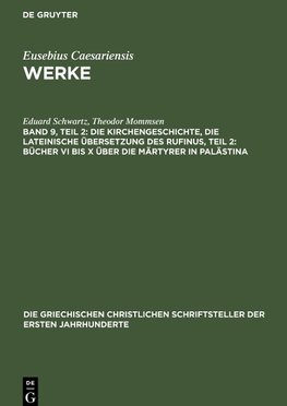 Werke, Band 9, Teil 2, Die Kirchengeschichte, Die lateinische Übersetzung des Rufinus, Teil 2: Bücher VI bis X über die Märtyrer in Palästina