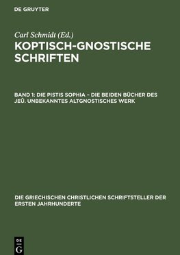 Koptisch-Gnostische Schriften , Band 1, Die Pistis Sophia - Die beiden Bücher des Jeû. Unbekanntes Altgnostisches Werk