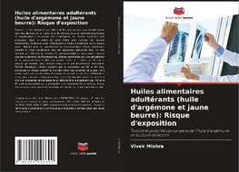 Huiles alimentaires adultérants (huile d'argémone et jaune beurre): Risque d'exposition