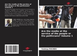 Are the media at the service of the people or the politicians? Volume 1