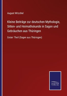 Kleine Beiträge zur deutschen Mythologie, Sitten- und Heimathskunde in Sagen und Gebräuchen aus Thüringen