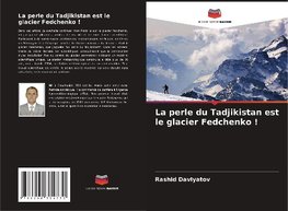 La perle du Tadjikistan est le glacier Fedchenko !