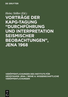 Vorträge der KAPG-Tagung "Durchführung und Interpretation seismischer Beobachtungen", Jena 1968