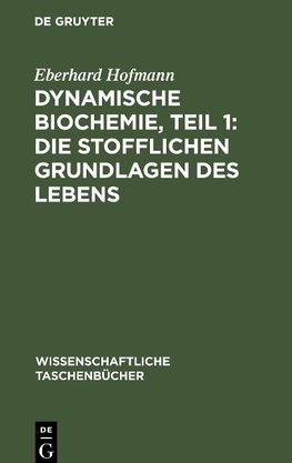 Dynamische Biochemie, Teil 1: Die stofflichen Grundlagen des Lebens