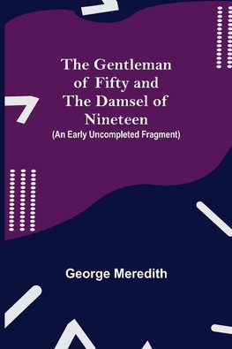 The Gentleman of Fifty and The Damsel of Nineteen (An early uncompleted fragment