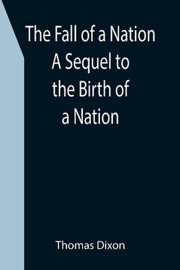 The Fall of a Nation A Sequel to the Birth of a Nation