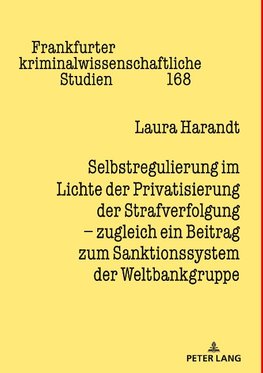 Selbstregulierung im Lichte der Privatisierung der Strafverfolgung - zugleich ein Beitrag zum Sanktionssystem der Weltbankgruppe