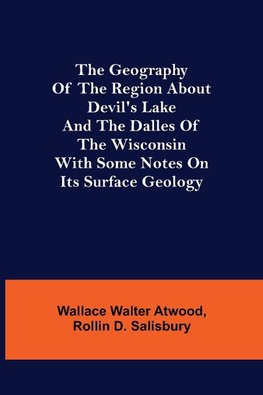 The Geography of the Region about Devil's Lake and the Dalles of the Wisconsin; With Some Notes on Its Surface Geology