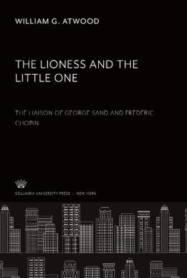 The Lioness and the Little One. the Liaison of George Sand and Frédéric Chopin