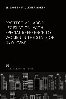 Protective Labor Legislation With Special Reference to Women in the State of New York