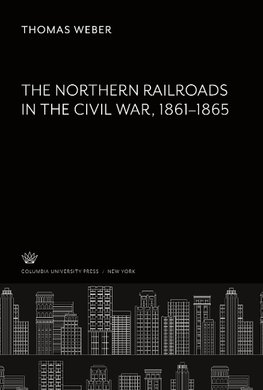 The Northern Railroads in the Civil War 1861-1865