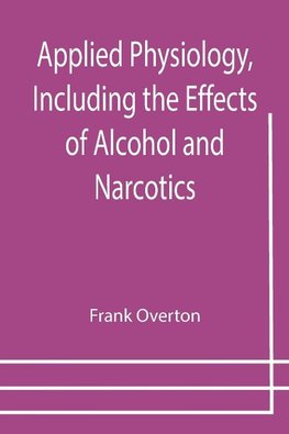 Applied Physiology, Including the Effects of Alcohol and Narcotics