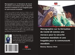 Monographie sur la titrisation de Covid-19 comme une menace pour la sécurité humaine mondiale et une tragédie pour la communauté mondiale