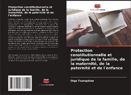 Protection constitutionnelle et juridique de la famille, de la maternité, de la paternité et de l'enfance