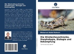 Die Wüstenheuschrecke, Morphologie, Biologie und Bekämpfung