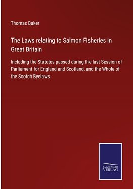 The Laws relating to Salmon Fisheries in Great Britain