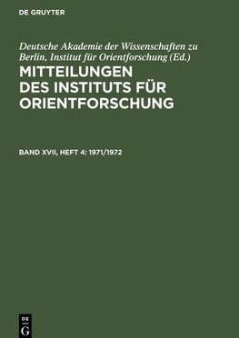 Mitteilungen des Instituts für Orientforschung, Band XVII, Heft 4, Mitteilungen des Instituts für Orientforschung (1971/1972)