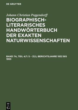 Biographisch-Literarisches Handwörterbuch der exakten Naturwissenschaften, Band 7a, Teil 4/1, S - Z(I), Berichtsjahre 1932 bis 1953