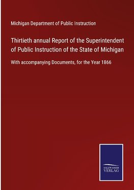 Thirtieth annual Report of the Superintendent of Public Instruction of the State of Michigan