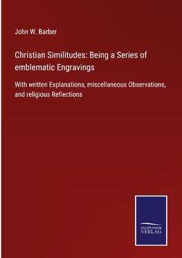 Christian Similitudes: Being a Series of emblematic Engravings