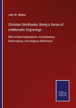 Christian Similitudes: Being a Series of emblematic Engravings