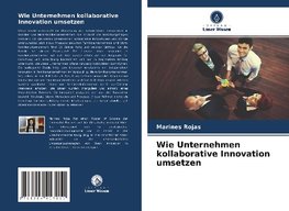 Wie Unternehmen kollaborative Innovation umsetzen