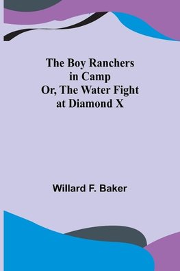 The Boy Ranchers in Camp; Or, The Water Fight at Diamond X