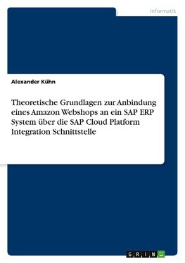 Theoretische Grundlagen zur Anbindung eines Amazon Webshops an ein SAP ERP System über die SAP Cloud Platform Integration Schnittstelle