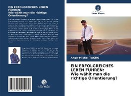 EIN ERFOLGREICHES LEBEN FÜHREN: Wie wählt man die richtige Orientierung?