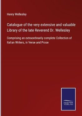 Catalogue of the very extensive and valuable Library of the late Reverend Dr. Wellesley