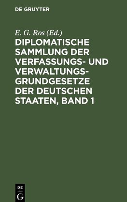 Diplomatische Sammlung der Verfassungs- und Verwaltungsgrundgesetze der deutschen Staaten, Band 1