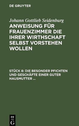 Anweisung für Frauenzimmer die ihrer Wirthschaft selbst vorstehen wollen, Stück 8, Die besonder Pfichten und Geschäfte einer guter Hausmutter ...