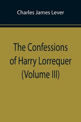 The Confessions of Harry Lorrequer (Volume III)