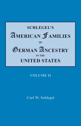 Schlegel's American Families of German Ancestry in the United States. In Four Volumes. Volume II