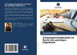 Schiedsgerichtsbarkeit im Recht des geistigen Eigentums